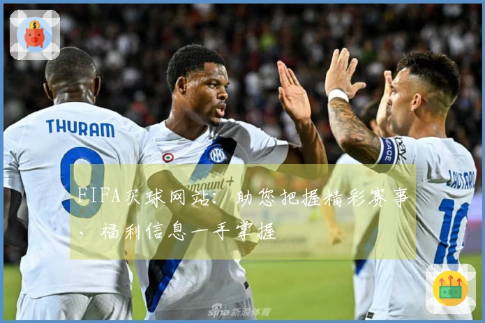 FIFA买球网站：助您把握精彩赛事，福利信息一手掌握