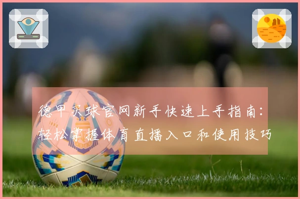 德甲买球官网新手快速上手指南：轻松掌握体育直播入口和使用技巧