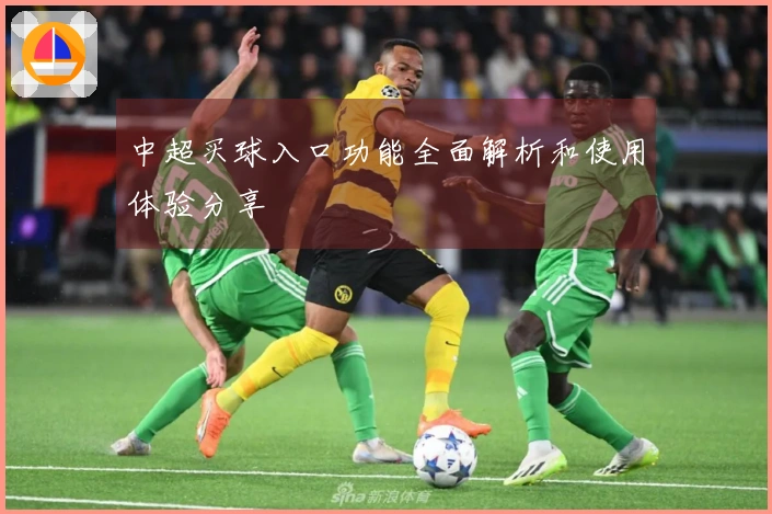 中超买球入口功能全面解析和使用体验分享