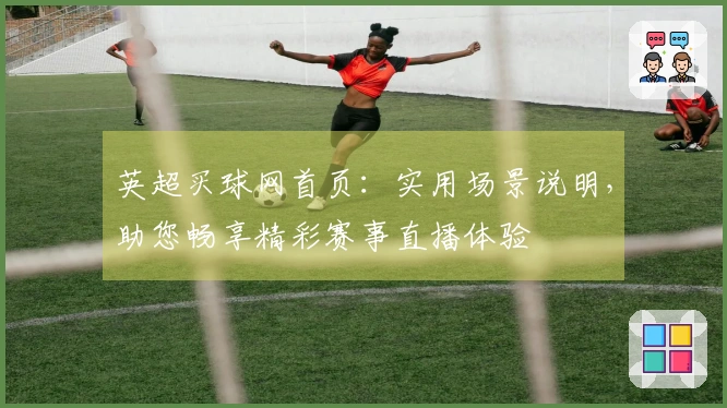 英超买球网首页：实用场景说明，助您畅享精彩赛事直播体验